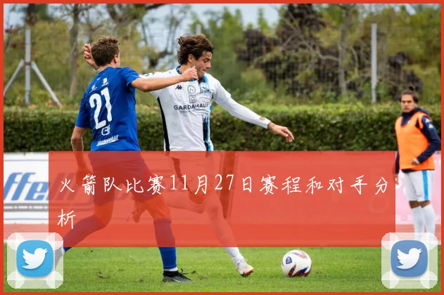 火箭队比赛11月27日赛程和对手分析
